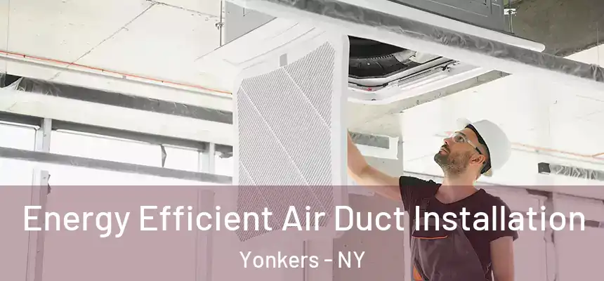  Energy Efficient Air Duct Installation Yonkers - NY