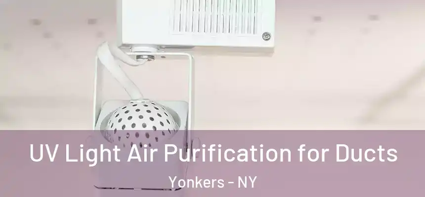  UV Light Air Purification for Ducts Yonkers - NY